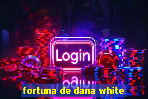 fortuna de dana white